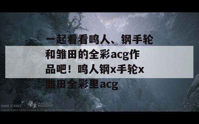 一起看看鸣人、钢手轮和雏田的全彩acg作品吧！鸣人钢x手轮x雏田全彩里acg  第1张