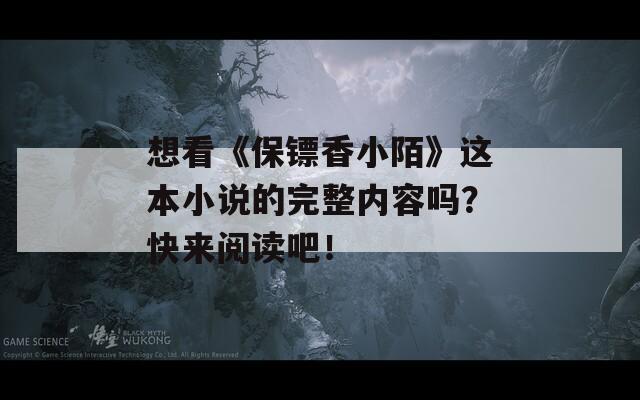 想看《保镖香小陌》这本小说的完整内容吗？快来阅读吧！