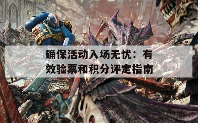 确保活动入场无忧：有效验票和积分评定指南  第1张