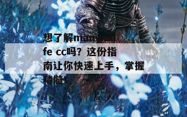 想了解manwalife cc吗？这份指南让你快速上手，掌握精髓！  第1张