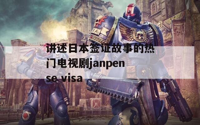 讲述日本签证故事的热门电视剧janpense visa