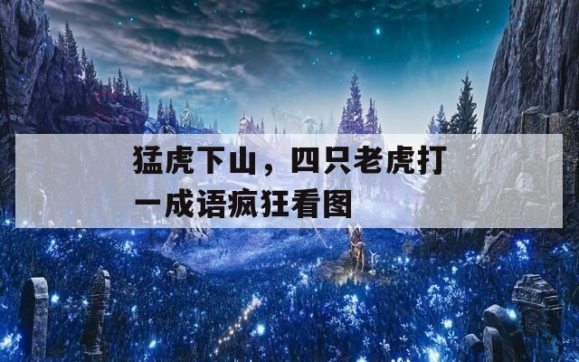 猛虎下山，四只老虎打一成语疯狂看图  第1张