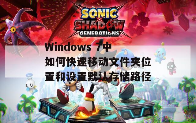 Windows 7中如何快速移动文件夹位置和设置默认存储路径  第1张