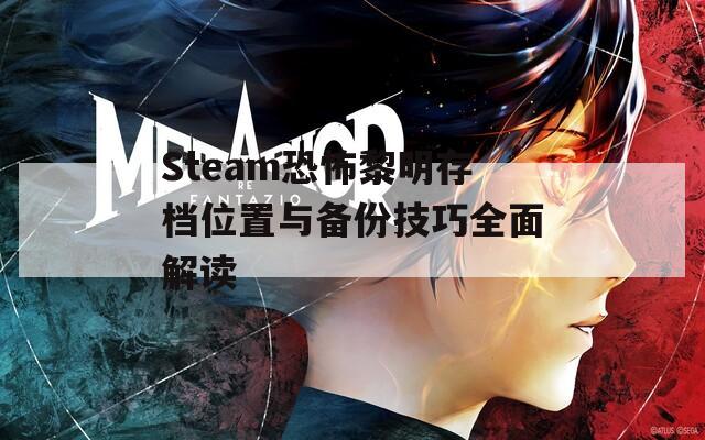 Steam恐怖黎明存档位置与备份技巧全面解读