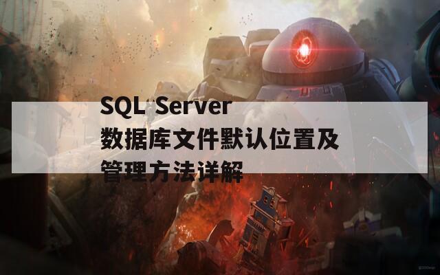 SQL Server数据库文件默认位置及管理方法详解