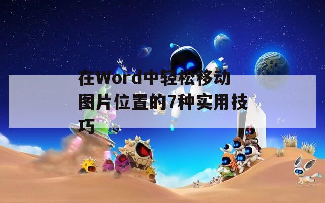 在Word中轻松移动图片位置的7种实用技巧  第1张