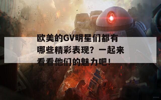 欧美的GV明星们都有哪些精彩表现？一起来看看他们的魅力吧！  第1张