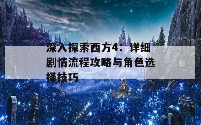 深入探索西方4：详细剧情流程攻略与角色选择技巧  第1张