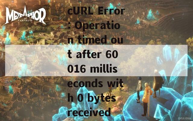 cURL Error: Operation timed out after 60016 milliseconds with 0 bytes received  第1张