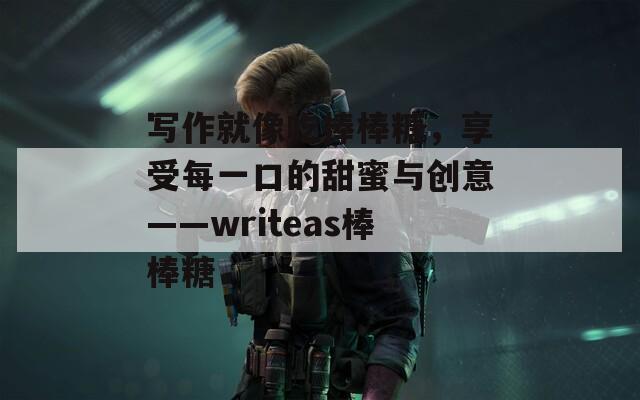 写作就像吃棒棒糖，享受每一口的甜蜜与创意——writeas棒棒糖  第1张