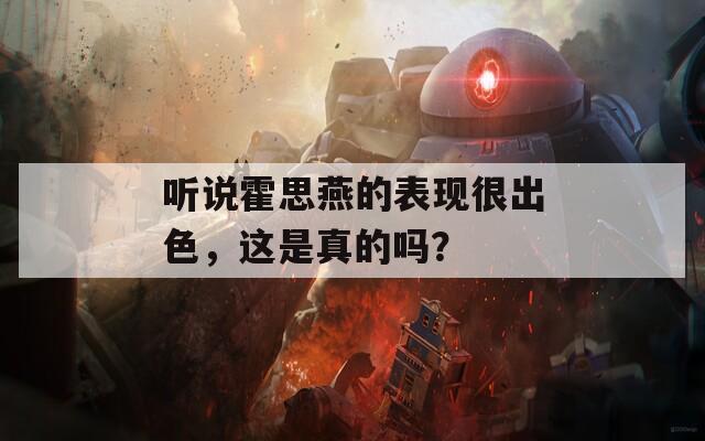 听说霍思燕的表现很出色，这是真的吗？  第1张