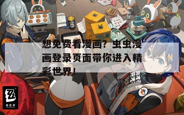 想免费看漫画？虫虫漫画登录页面带你进入精彩世界！  第1张