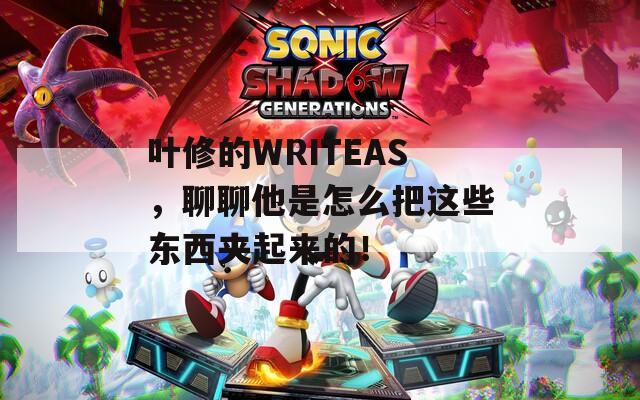 叶修的WRITEAS，聊聊他是怎么把这些东西夹起来的！  第1张