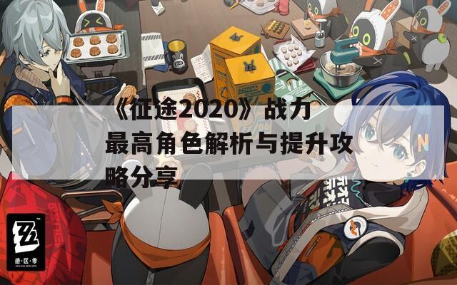 《征途2020》战力最高角色解析与提升攻略分享  第1张