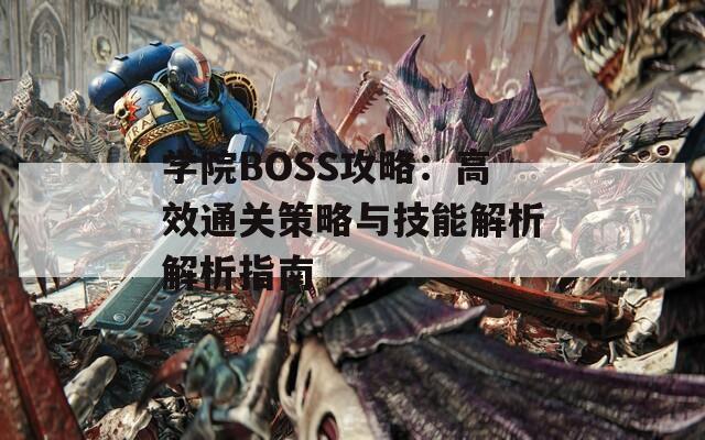 学院BOSS攻略：高效通关策略与技能解析解析指南  第1张