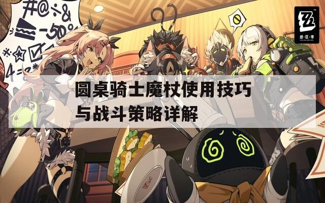 圆桌骑士魔杖使用技巧与战斗策略详解  第1张