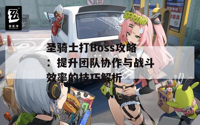 圣骑士打Boss攻略：提升团队协作与战斗效率的技巧解析  第1张