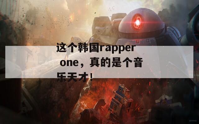 这个韩国rapper one，真的是个音乐天才！  第1张