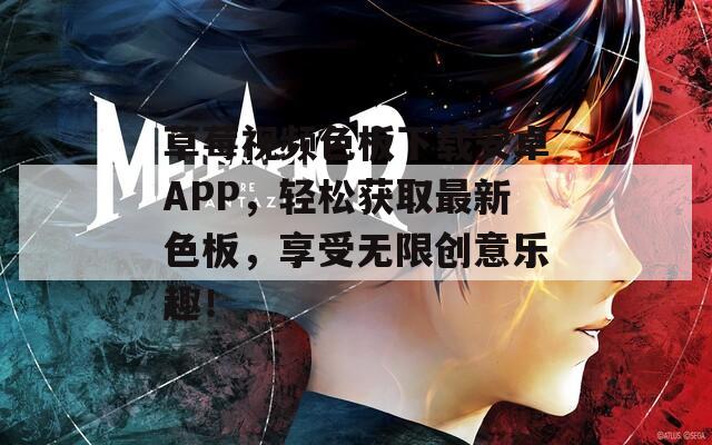 草莓视频色板下载安卓APP，轻松获取最新色板，享受无限创意乐趣！