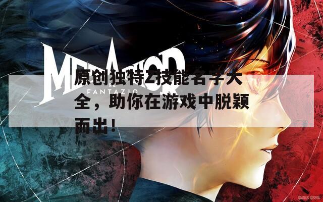 原创独特Z技能名字大全，助你在游戏中脱颖而出！  第1张