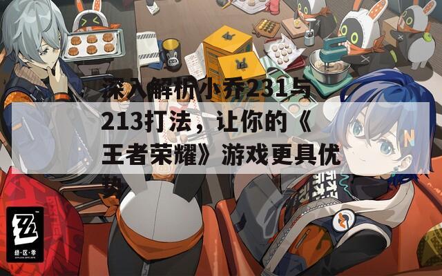 深入解析小乔231与213打法，让你的《王者荣耀》游戏更具优势  第1张