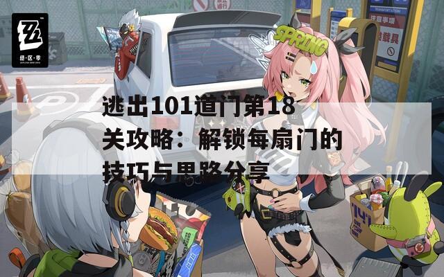 逃出101道门第18关攻略：解锁每扇门的技巧与思路分享  第1张