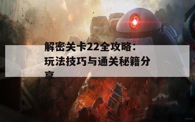 解密关卡22全攻略：玩法技巧与通关秘籍分享  第1张