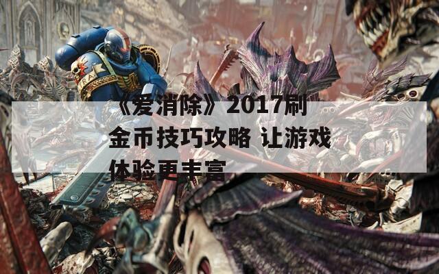 《爱消除》2017刷金币技巧攻略 让游戏体验更丰富  第1张