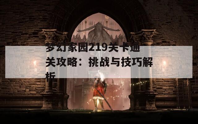 梦幻家园219关卡通关攻略：挑战与技巧解析  第1张