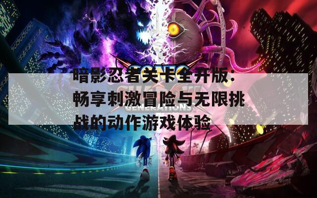 暗影忍者关卡全开版：畅享刺激冒险与无限挑战的动作游戏体验  第1张