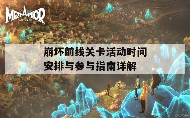 崩坏前线关卡活动时间安排与参与指南详解  第1张