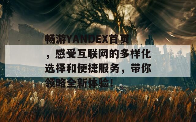 畅游YANDEX首页，感受互联网的多样化选择和便捷服务，带你领略全新体验！  第1张