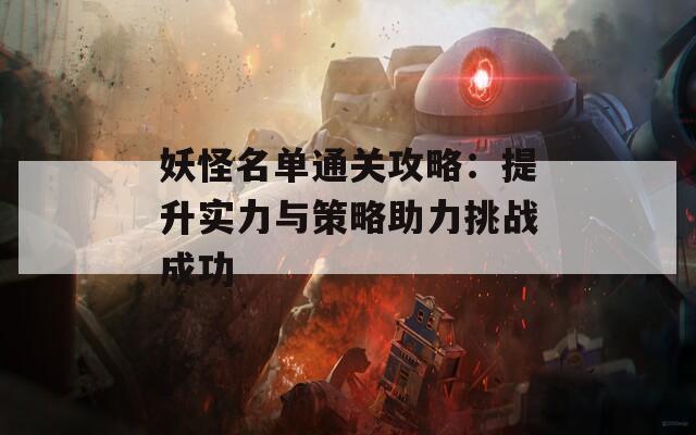 妖怪名单通关攻略：提升实力与策略助力挑战成功  第1张