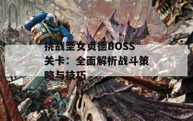 挑战圣女贞德BOSS关卡：全面解析战斗策略与技巧