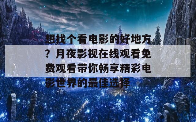 想找个看电影的好地方？月夜影视在线观看免费观看带你畅享精彩电影世界的最佳选择  第1张