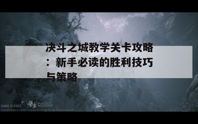 决斗之城教学关卡攻略：新手必读的胜利技巧与策略  第1张