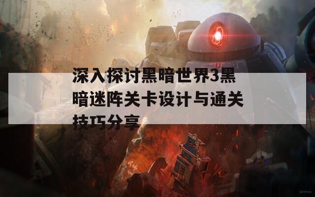 深入探讨黑暗世界3黑暗迷阵关卡设计与通关技巧分享  第1张