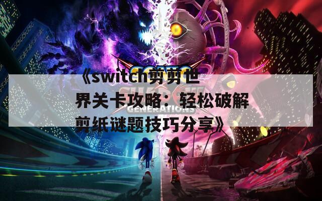 《switch剪剪世界关卡攻略：轻松破解剪纸谜题技巧分享》  第1张