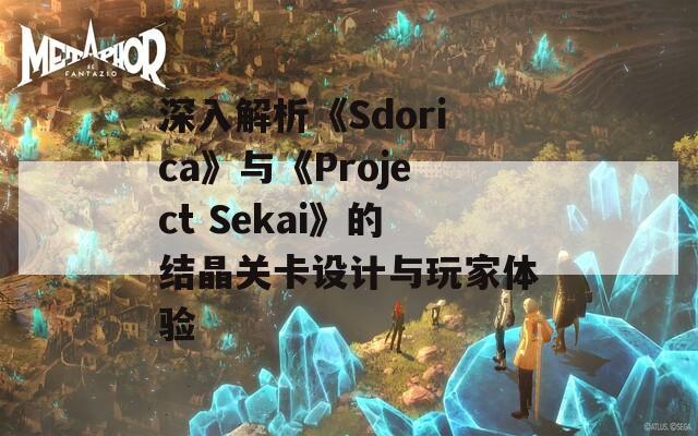 深入解析《Sdorica》与《Project Sekai》的结晶关卡设计与玩家体验  第1张