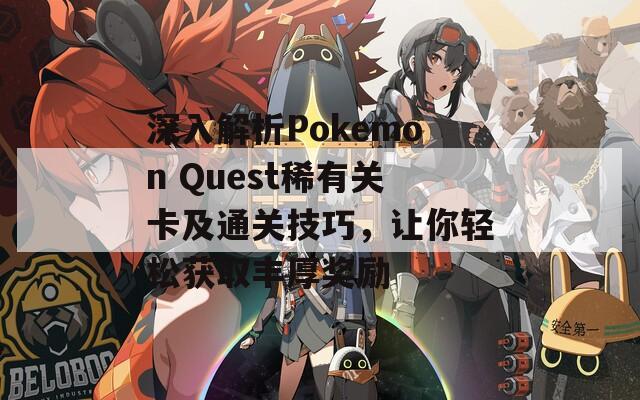 深入解析Pokemon Quest稀有关卡及通关技巧，让你轻松获取丰厚奖励  第1张