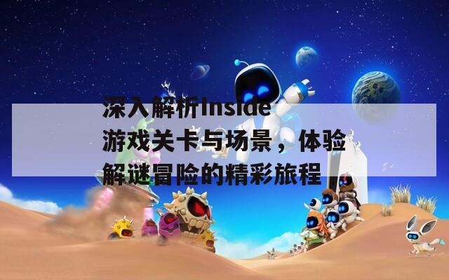 深入解析Inside游戏关卡与场景，体验解谜冒险的精彩旅程  第1张