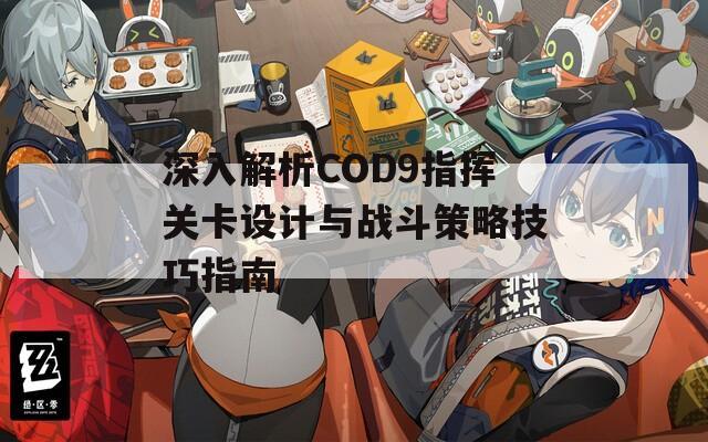 深入解析COD9指挥关卡设计与战斗策略技巧指南  第1张