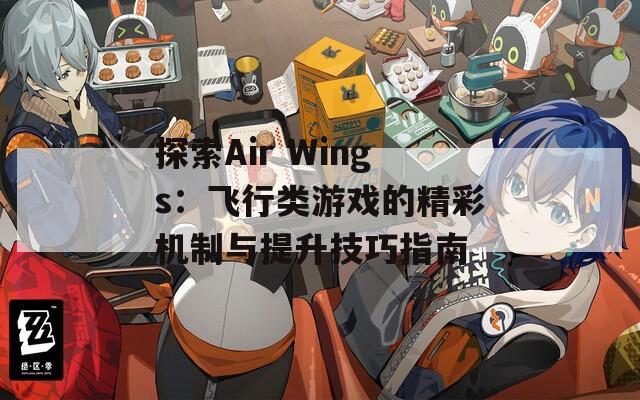 探索Air Wings：飞行类游戏的精彩机制与提升技巧指南  第1张