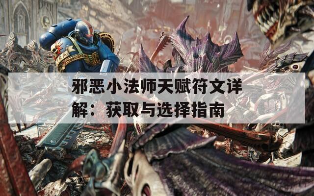 邪恶小法师天赋符文详解：获取与选择指南  第1张