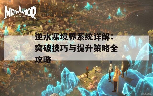 逆水寒境界系统详解：突破技巧与提升策略全攻略  第1张