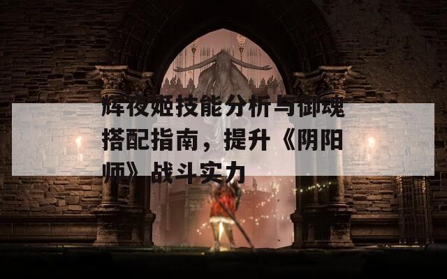 辉夜姬技能分析与御魂搭配指南，提升《阴阳师》战斗实力