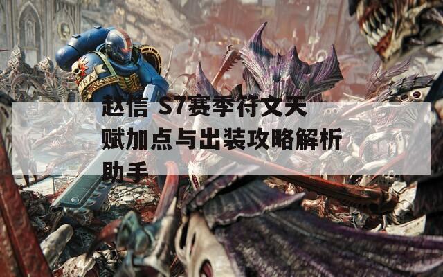 赵信 S7赛季符文天赋加点与出装攻略解析助手  第1张