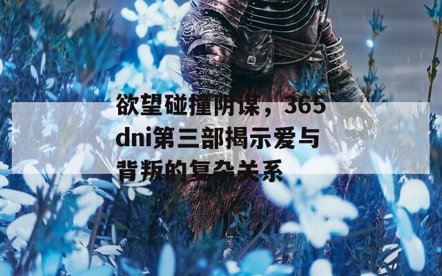 欲望碰撞阴谋，365dni第三部揭示爱与背叛的复杂关系  第1张