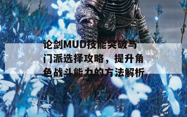 论剑MUD技能突破与门派选择攻略，提升角色战斗能力的方法解析  第1张