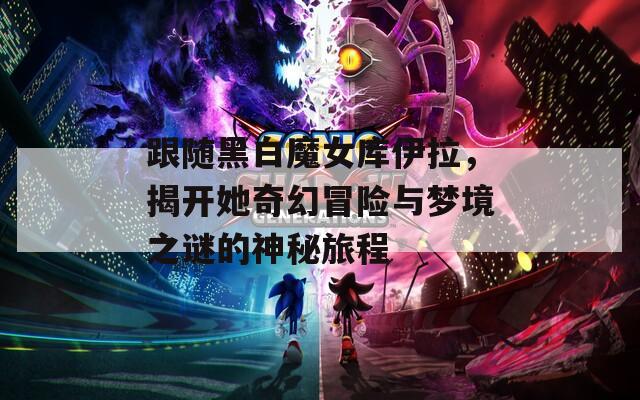 跟随黑白魔女库伊拉，揭开她奇幻冒险与梦境之谜的神秘旅程  第1张